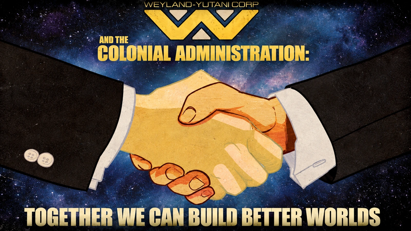 Handshake poster for Weyland-Yutani and the Colonial Administration, with the line Together we can build better worlds